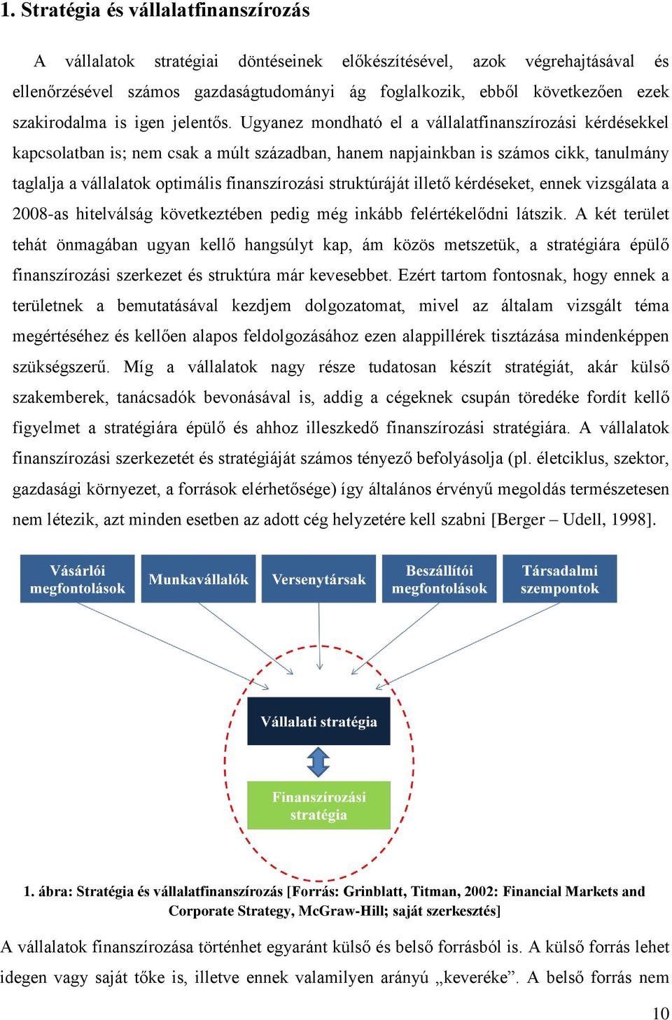 Ugyanez mondható el a vállalatfinanszírozási kérdésekkel kapcsolatban is; nem csak a múlt században, hanem napjainkban is számos cikk, tanulmány taglalja a vállalatok optimális finanszírozási