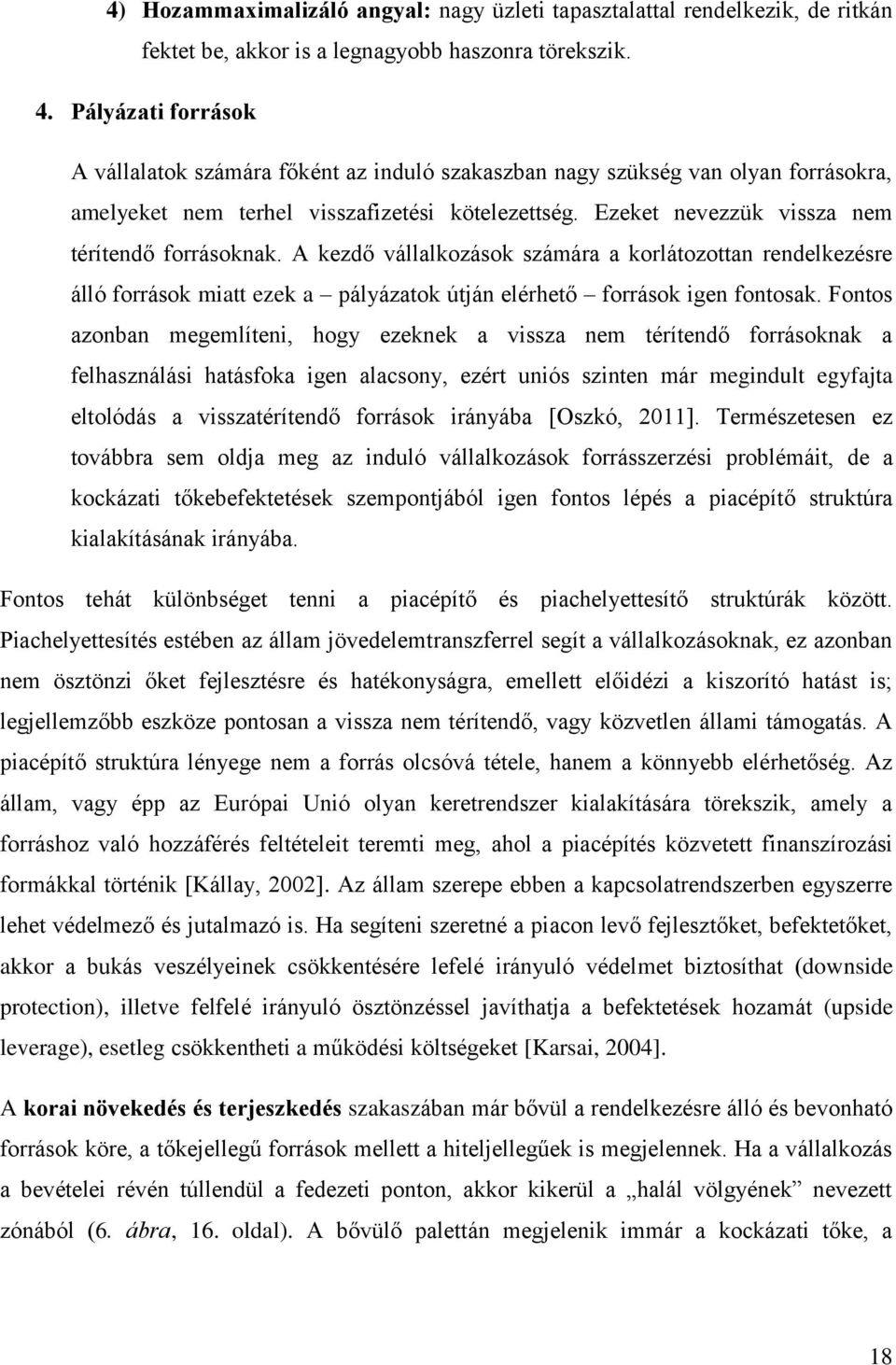 Ezeket nevezzük vissza nem térítendő forrásoknak. A kezdő vállalkozások számára a korlátozottan rendelkezésre álló források miatt ezek a pályázatok útján elérhető források igen fontosak.