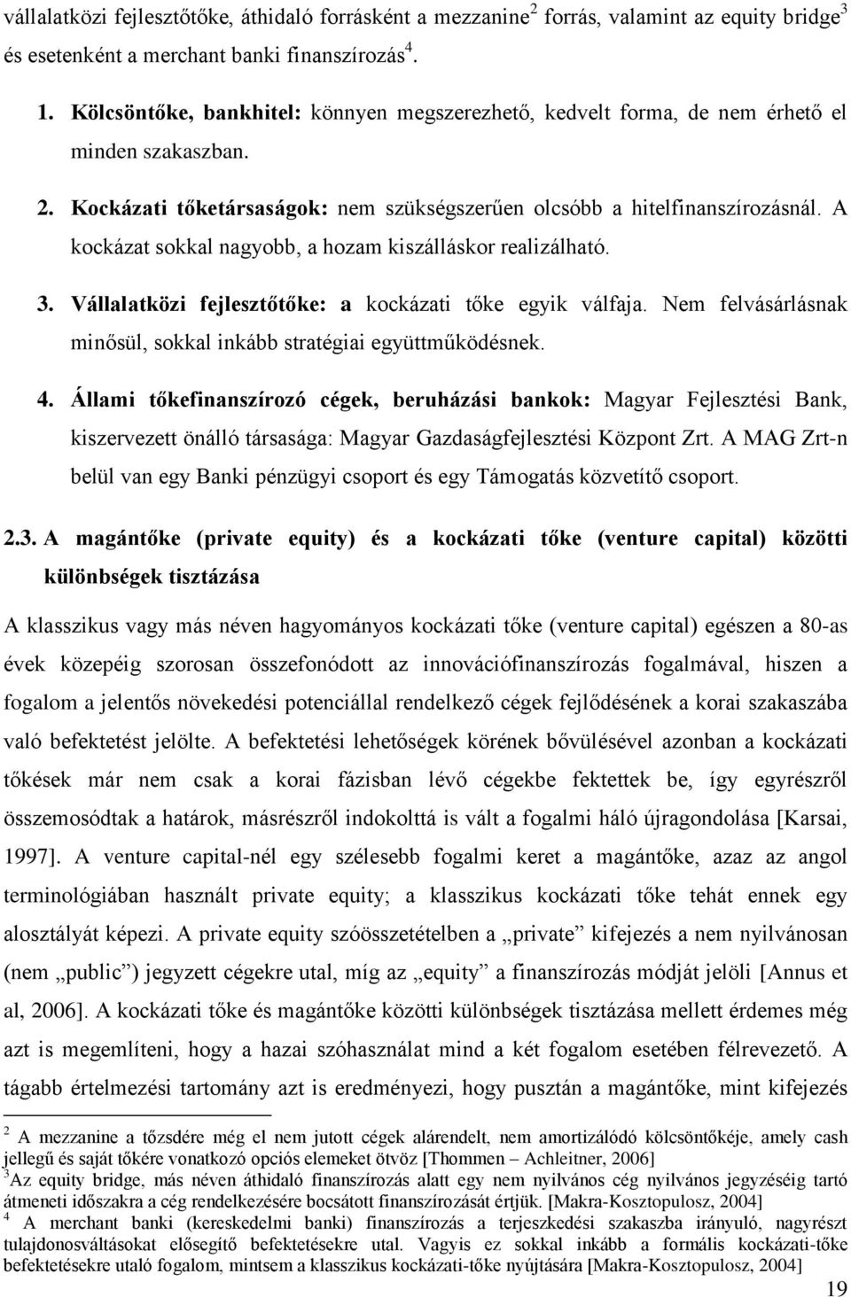 A kockázat sokkal nagyobb, a hozam kiszálláskor realizálható. 3. Vállalatközi fejlesztőtőke: a kockázati tőke egyik válfaja. Nem felvásárlásnak minősül, sokkal inkább stratégiai együttműködésnek. 4.