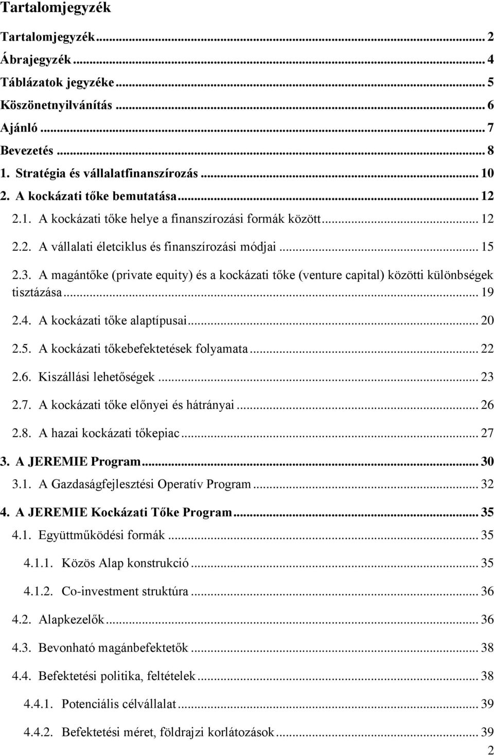 A magántőke (private equity) és a kockázati tőke (venture capital) közötti különbségek tisztázása... 19 2.4. A kockázati tőke alaptípusai... 20 2.5. A kockázati tőkebefektetések folyamata... 22 2.6.