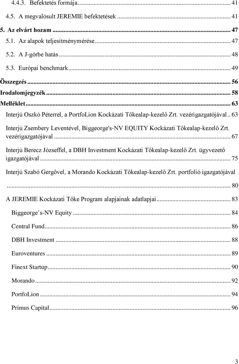 . 63 Interjú Zsembery Leventével, Biggeorge's-NV EQUITY Kockázati Tőkealap-kezelő Zrt. vezérigazgatójával... 67 Interjú Berecz Józseffel, a DBH Investment Kockázati Tőkealap-kezelő Zrt.