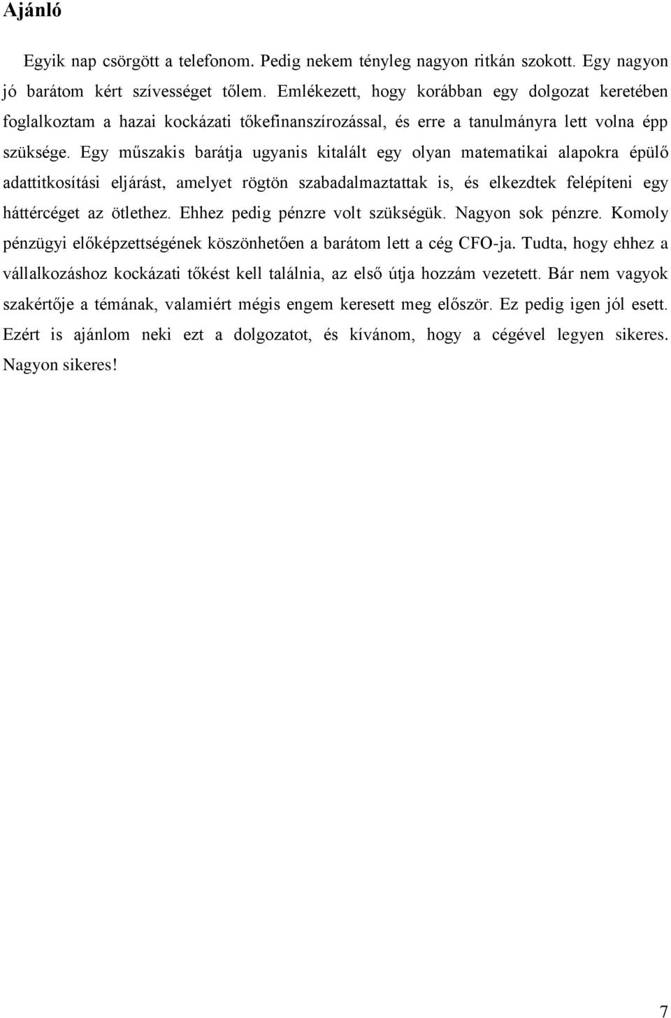 Egy műszakis barátja ugyanis kitalált egy olyan matematikai alapokra épülő adattitkosítási eljárást, amelyet rögtön szabadalmaztattak is, és elkezdtek felépíteni egy háttércéget az ötlethez.