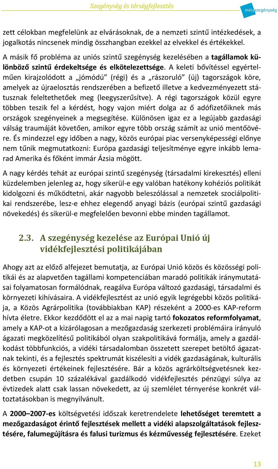 A keleti bővítéssel egyértelműen kirajzolódott a jómódú (régi) és a rászoruló (új) tagországok köre, amelyek az újraelosztás rendszerében a befizető illetve a kedvezményezett státusznak