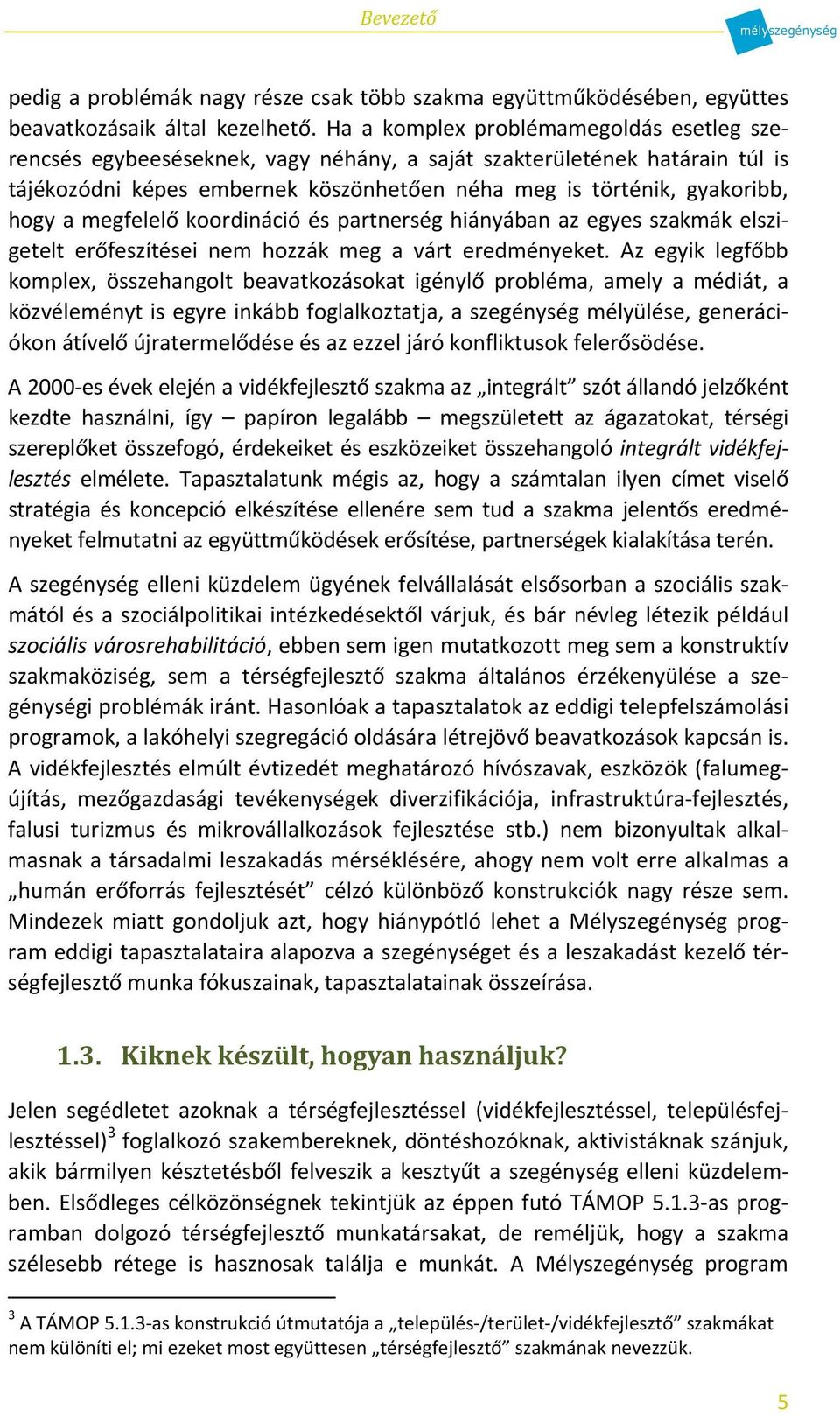 megfelelő koordináció és partnerség hiányában az egyes szakmák elszigetelt erőfeszítései nem hozzák meg a várt eredményeket.