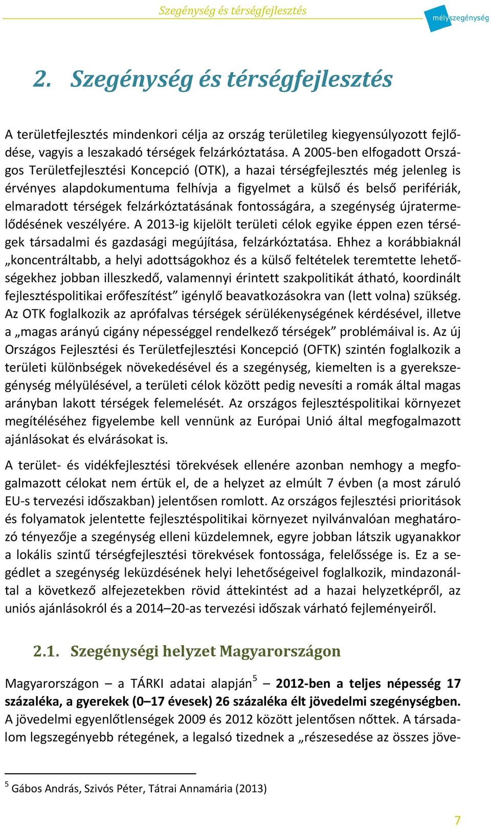 térségek felzárkóztatásának fontosságára, a szegénység újratermelődésének veszélyére. A 2013-ig kijelölt területi célok egyike éppen ezen térségek társadalmi és gazdasági megújítása, felzárkóztatása.