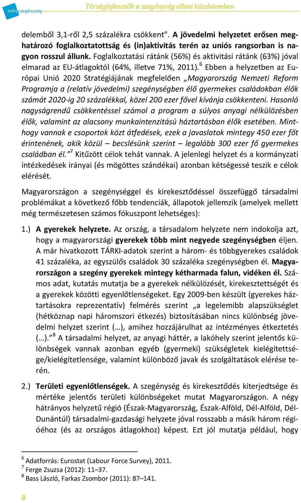 Foglalkoztatási rátánk (56%) és aktivitási rátánk (63%) jóval elmarad az EU-átlagoktól (64%, illetve 71%, 2011).