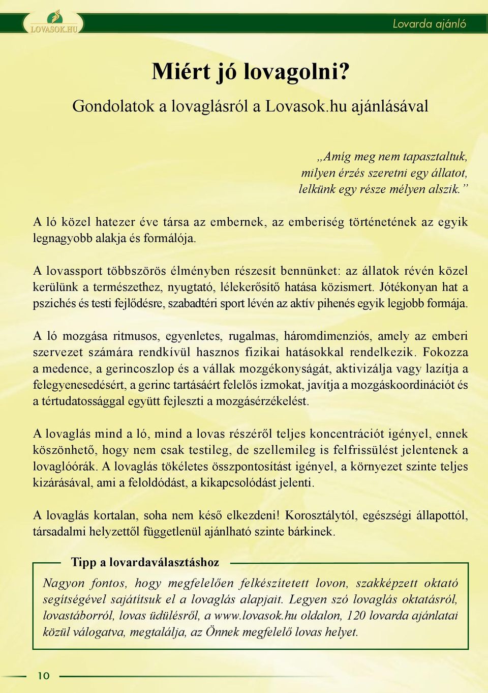 A lovassport többszörös élményben részesít bennünket: az állatok révén közel kerülünk a természethez, nyugtató, lélekerősítő hatása közismert.