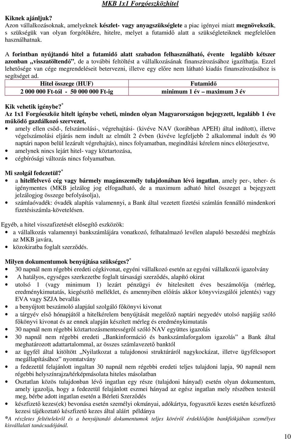 A forintban nyújtandó hitel a futamidő alatt szabadon felhasználható, évente legalább kétszer azonban visszatöltendő, de a további feltöltést a vállalkozásának finanszírozásához igazíthatja.