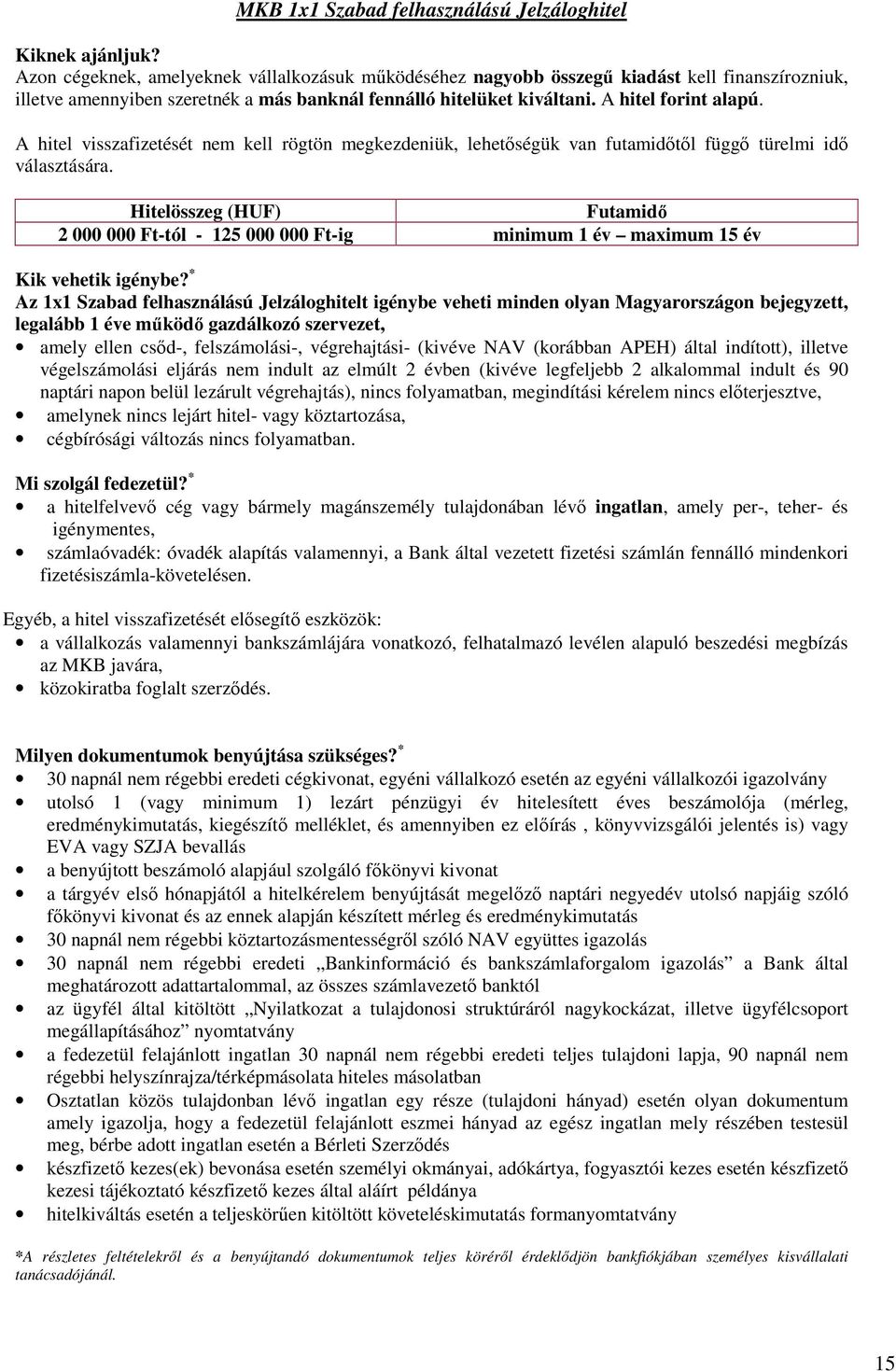 Hitelösszeg (HUF) 2 000 000 Ft-tól - 125 000 000 Ft-ig minimum 1 év maximum 15 év Kik vehetik igénybe?