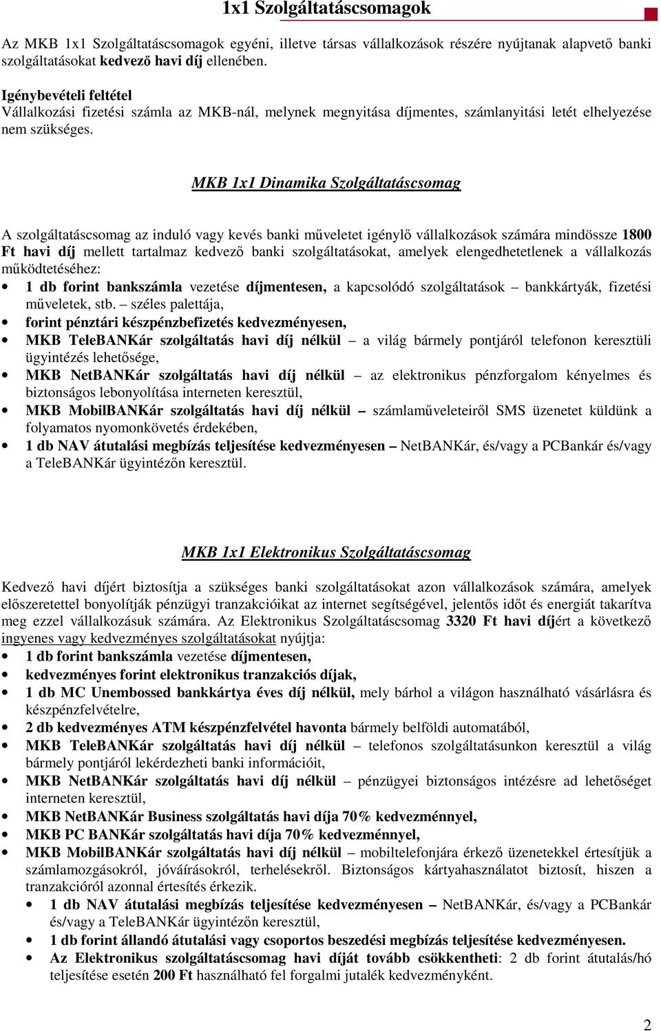 MKB 1x1 Dinamika Szolgáltatáscsomag A szolgáltatáscsomag az induló vagy kevés banki műveletet igénylő vállalkozások számára mindössze 1800 Ft havi díj mellett tartalmaz kedvező banki