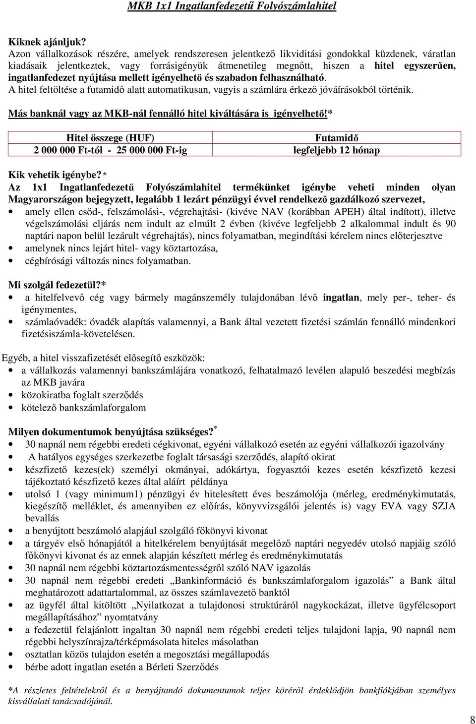 A hitel feltöltése a futamidő alatt automatikusan, vagyis a számlára érkező jóváírásokból történik. Más banknál vagy az MKB-nál fennálló hitel kiváltására is igényelhető!