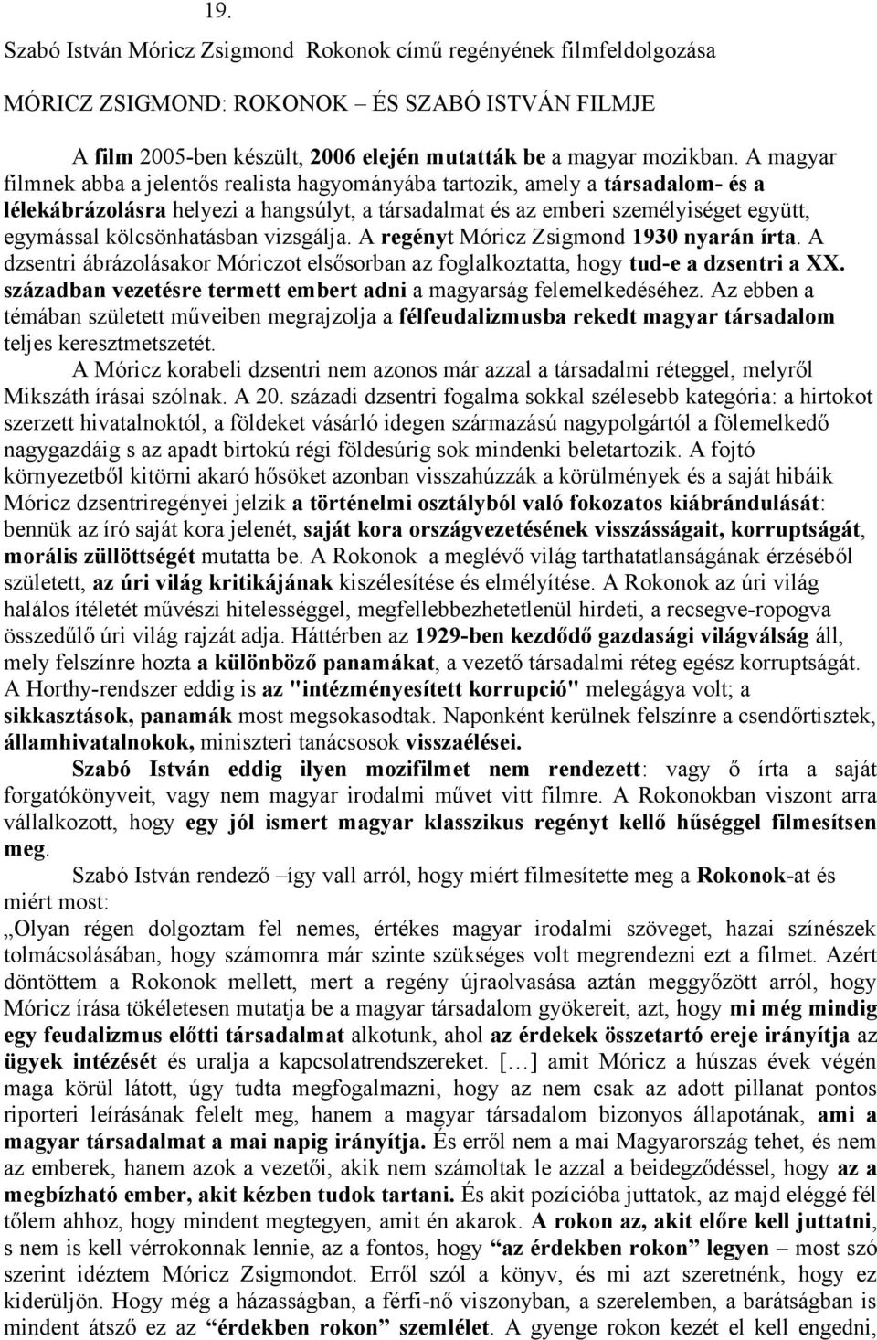 kölcsönhatásban vizsgálja. A regényt Móricz Zsigmond 1930 nyarán írta. A dzsentri ábrázolásakor Móriczot elsősorban az foglalkoztatta, hogy tud-e a dzsentri a XX.