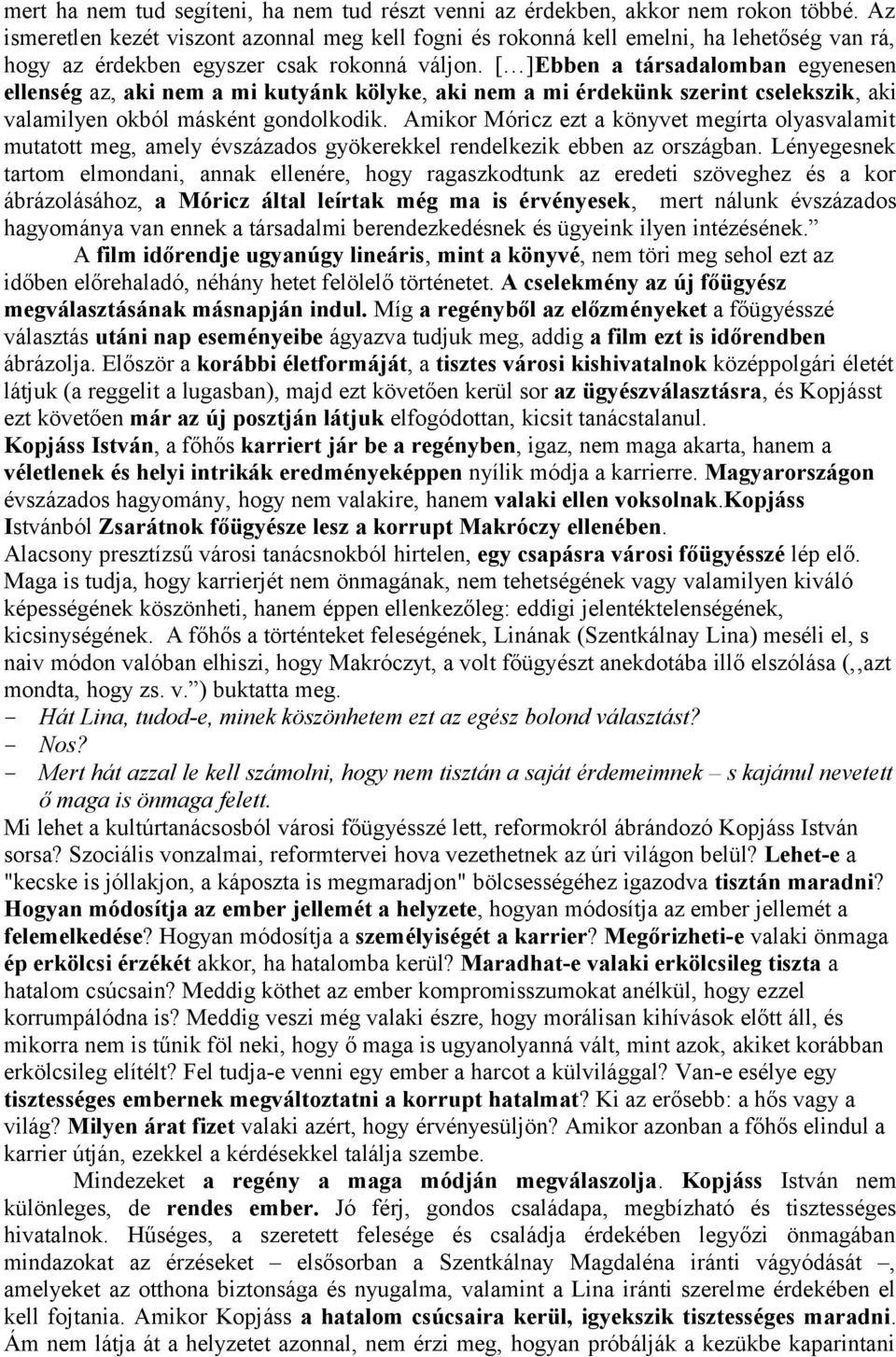 [ ]Ebben a társadalomban egyenesen ellenség az, aki nem a mi kutyánk kölyke, aki nem a mi érdekünk szerint cselekszik, aki valamilyen okból másként gondolkodik.