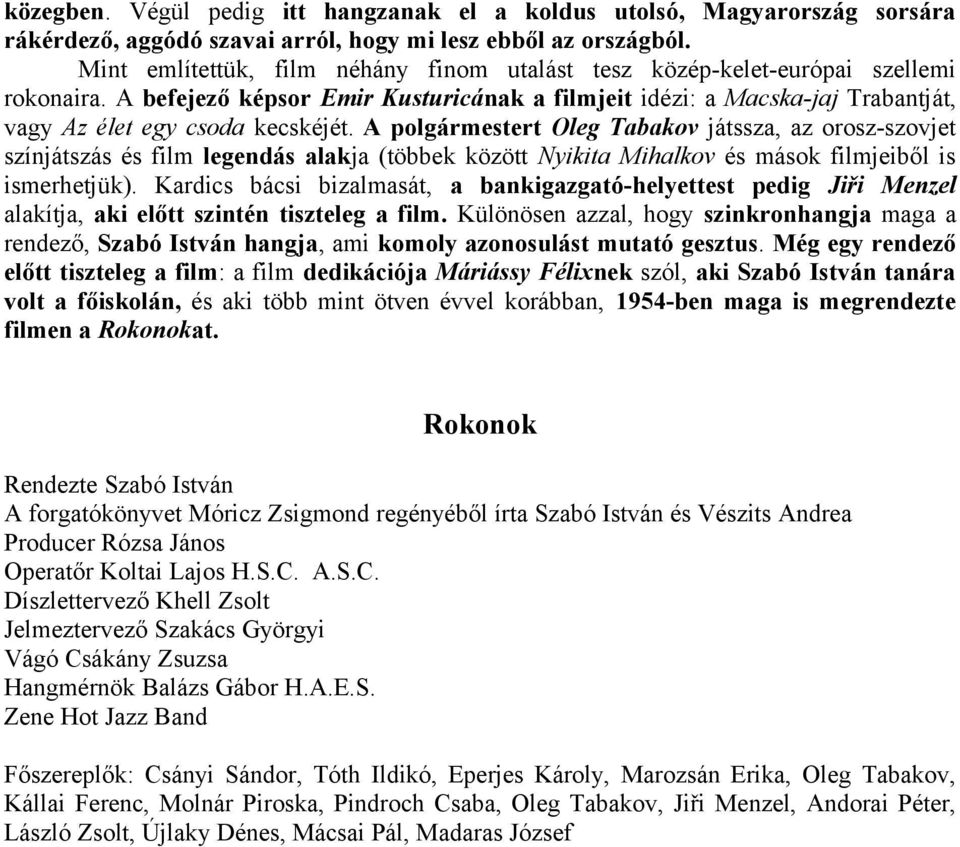 A polgármestert Oleg Tabakov játssza, az orosz-szovjet színjátszás és film legendás alakja (többek között Nyikita Mihalkov és mások filmjeiből is ismerhetjük).