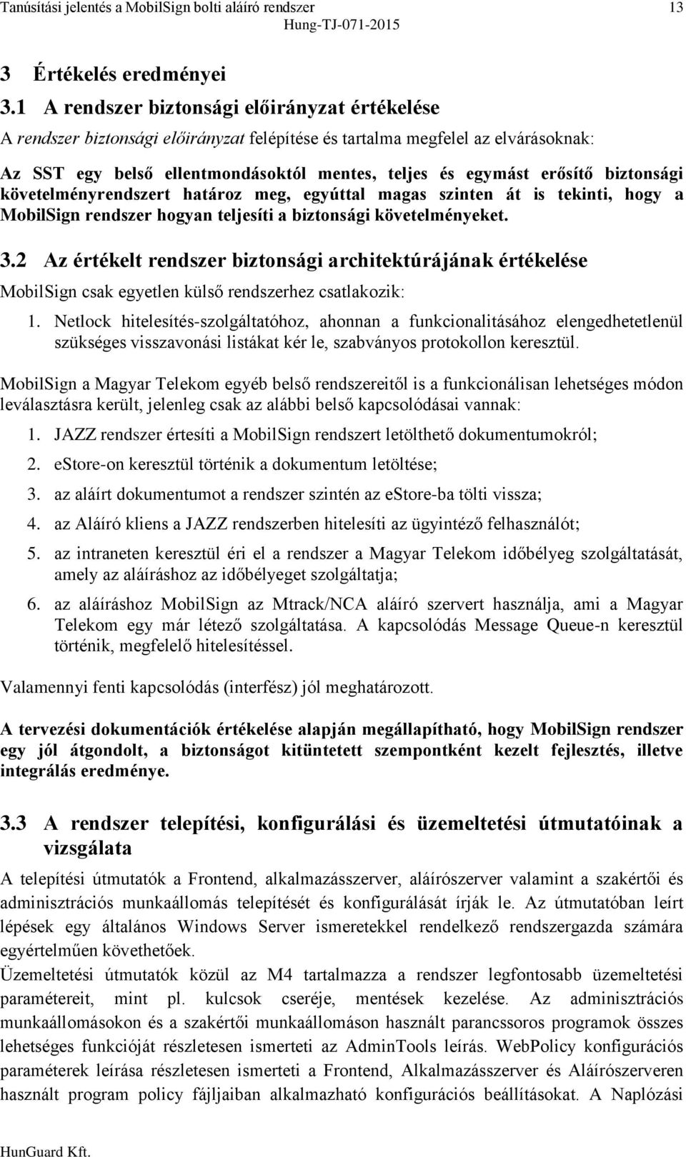 biztonsági követelményrendszert határoz meg, egyúttal magas szinten át is tekinti, hogy a MobilSign rendszer hogyan teljesíti a biztonsági követelményeket. 3.