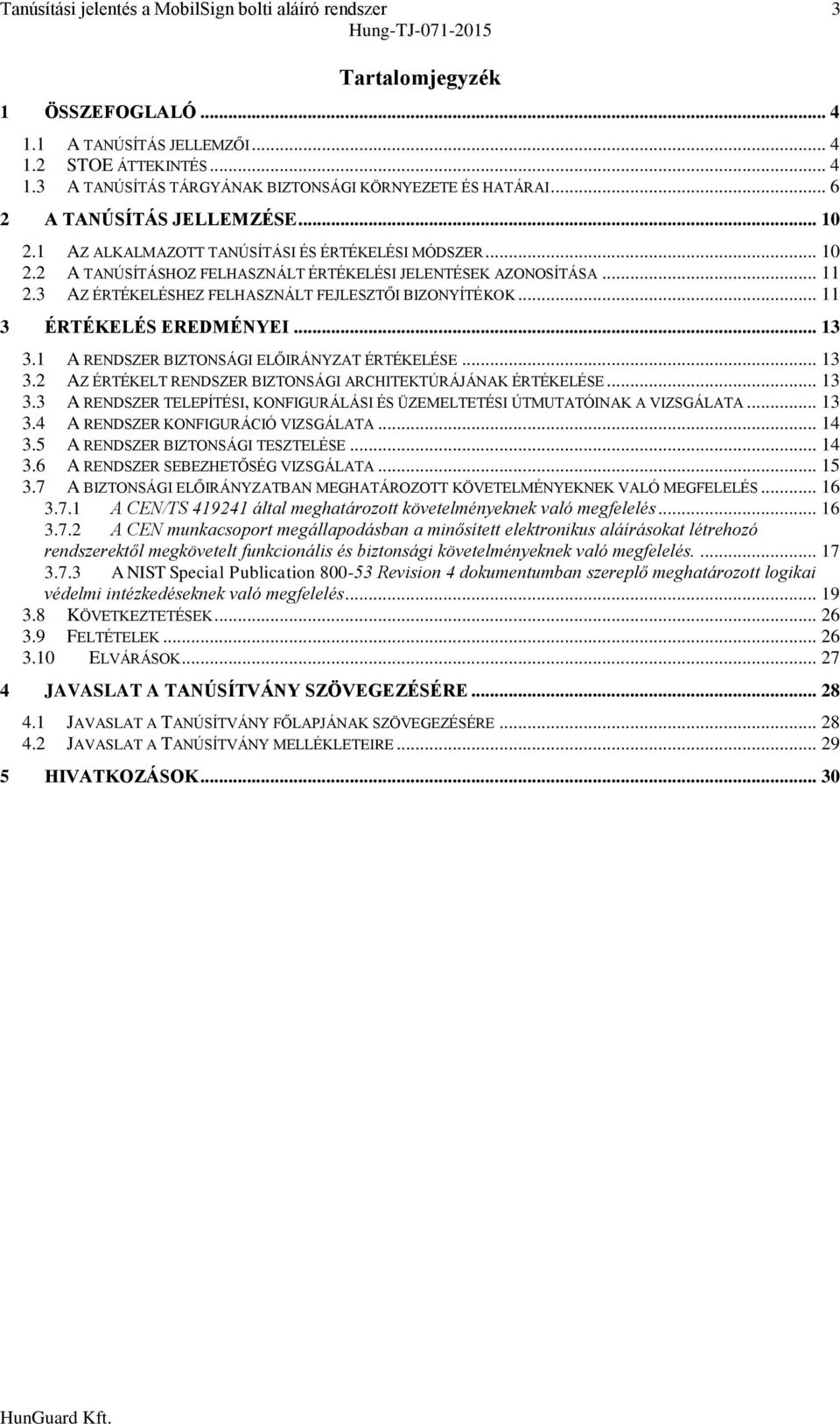 3 AZ ÉRTÉKELÉSHEZ FELHASZNÁLT FEJLESZTŐI BIZONYÍTÉKOK... 11 3 ÉRTÉKELÉS EREDMÉNYEI... 13 3.1 A RENDSZER BIZTONSÁGI ELŐIRÁNYZAT ÉRTÉKELÉSE... 13 3.2 AZ ÉRTÉKELT RENDSZER BIZTONSÁGI ARCHITEKTÚRÁJÁNAK ÉRTÉKELÉSE.