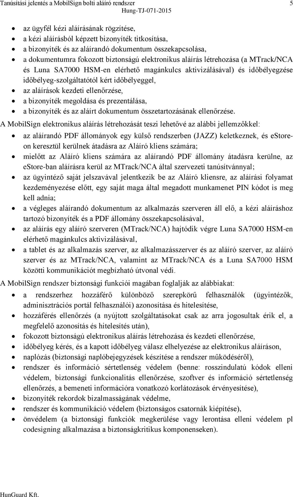 kért időbélyeggel, az aláírások kezdeti ellenőrzése, a bizonyíték megoldása és prezentálása, a bizonyíték és az aláírt dokumentum összetartozásának ellenőrzése.