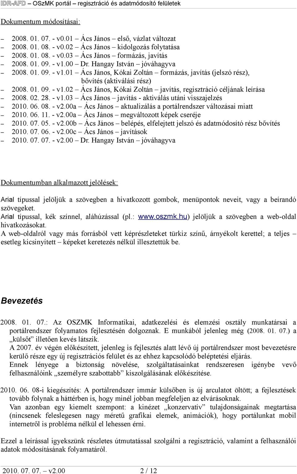 01. 09. - v1.02 Ács János, Kókai Zoltán javítás, regisztráció céljának leírása 2008. 02. 28. - v1.03 Ács János javítás - aktiválás utáni visszajelzés 2010. 06. 08. - v2.