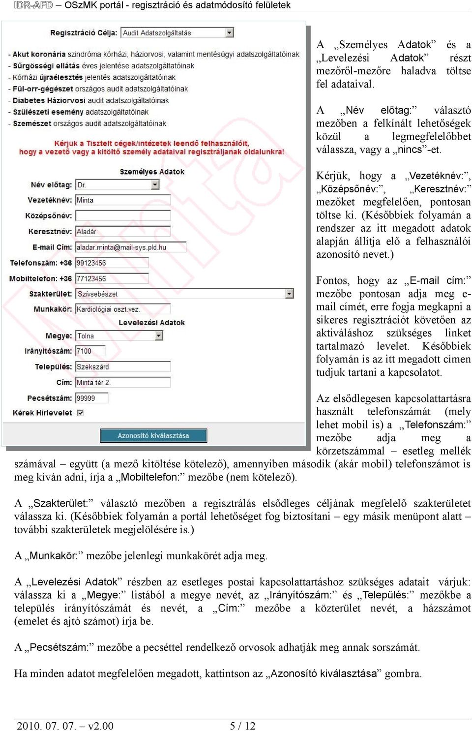 Kérjük, hogy a Vezetéknév:, Középsőnév:, Keresztnév: mezőket megfelelően, pontosan töltse ki. (Későbbiek folyamán a rendszer az itt megadott adatok alapján állítja elő a felhasználói azonosító nevet.