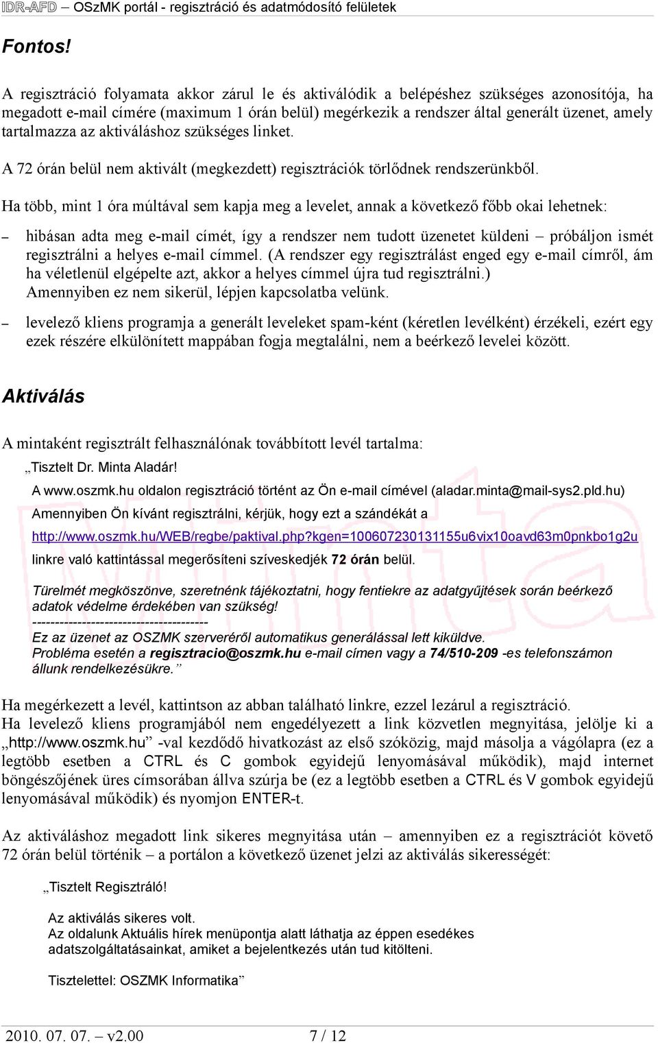 tartalmazza az aktiváláshoz szükséges linket. A 72 órán belül nem aktivált (megkezdett) regisztrációk törlődnek rendszerünkből.