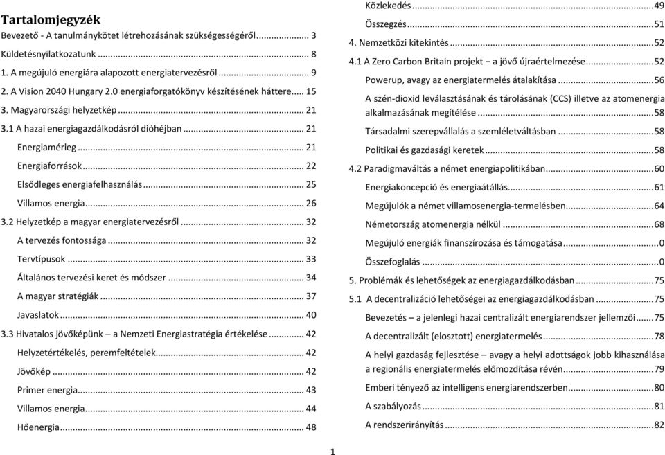 .. 22 Elsődleges energiafelhasználás... 25 Villamos energia... 26 3.2 Helyzetkép a magyar energiatervezésről... 32 A tervezés fontossága... 32 Tervtípusok... 33 Általános tervezési keret és módszer.