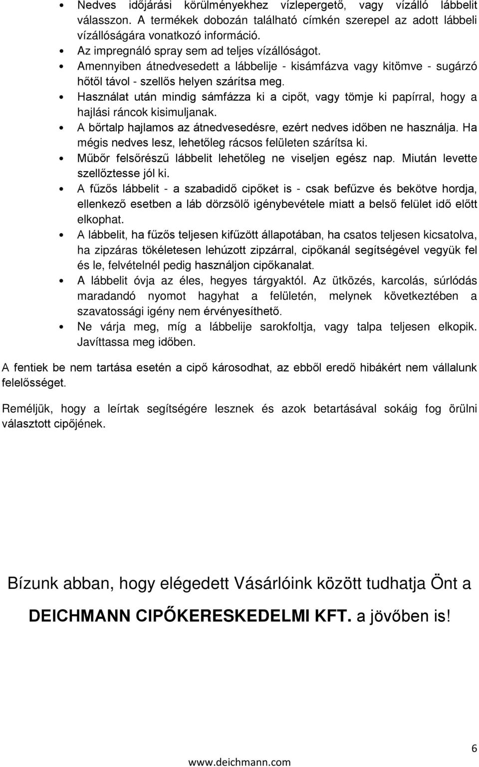 Használat után mindig sámfázza ki a cipőt, vagy tömje ki papírral, hogy a hajlási ráncok kisimuljanak. A bőrtalp hajlamos az átnedvesedésre, ezért nedves időben ne használja.