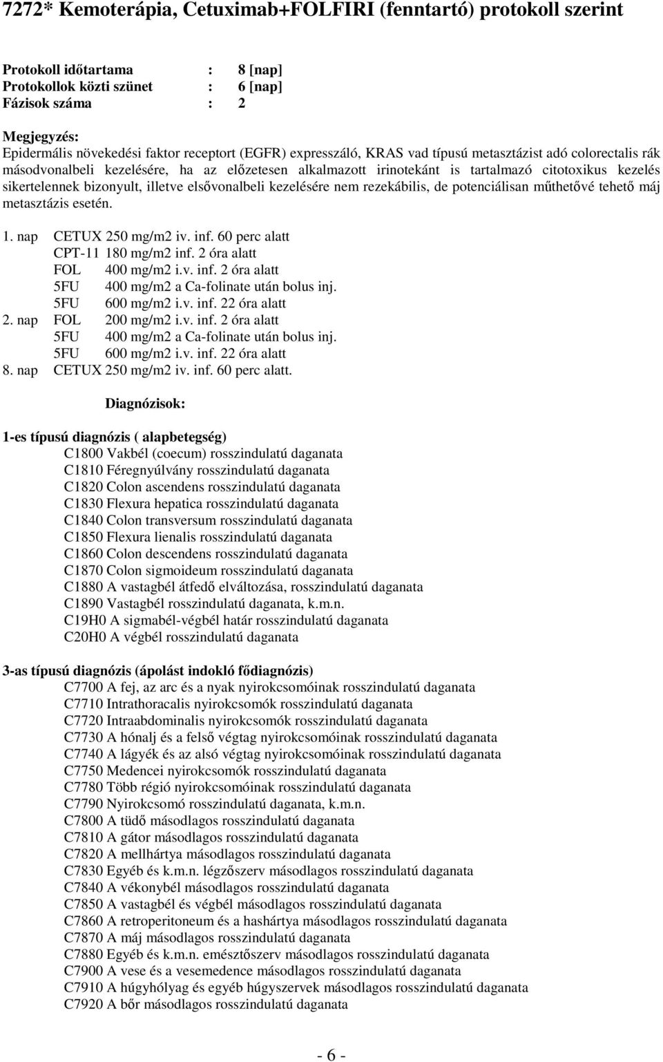 elsővonalbeli kezelésére nem rezekábilis, de potenciálisan műthetővé tehető máj metasztázis esetén. 1. nap CETUX 250 mg/m2 iv. inf. 60 perc alatt CPT-11 180 mg/m2 inf. 2 óra alatt FOL 400 mg/m2 i.v. inf. 2 óra alatt 5FU 600 mg/m2 i.