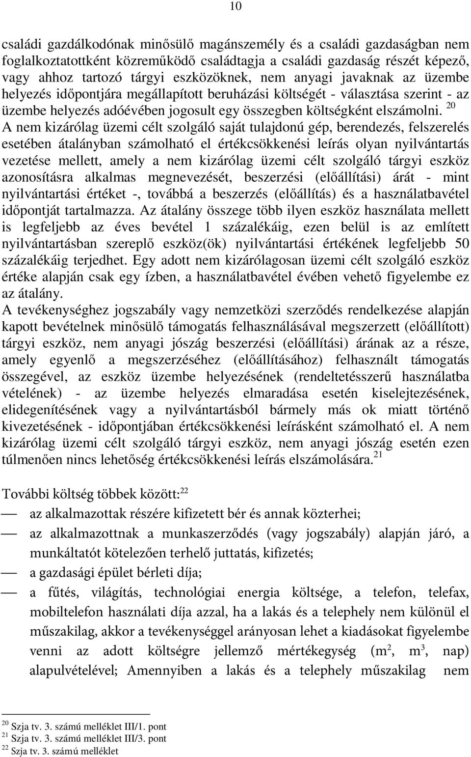 20 A nem kizárólag üzemi célt szolgáló saját tulajdonú gép, berendezés, felszerelés esetében átalányban számolható el értékcsökkenési leírás olyan nyilvántartás vezetése mellett, amely a nem