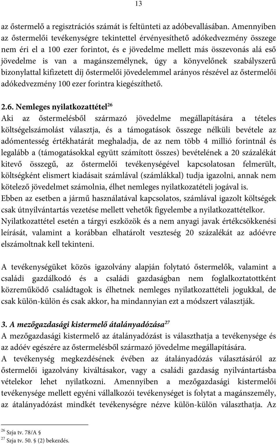 magánszemélynek, úgy a könyvelőnek szabályszerű bizonylattal kifizetett díj őstermelői jövedelemmel arányos részével az őstermelői adókedvezmény 100 ezer forintra kiegészíthető. 2.6.