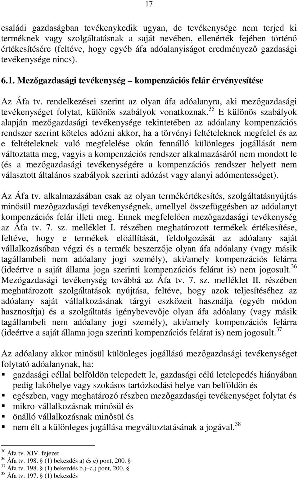 rendelkezései szerint az olyan áfa adóalanyra, aki mezıgazdasági tevékenységet folytat, különös szabályok vonatkoznak.