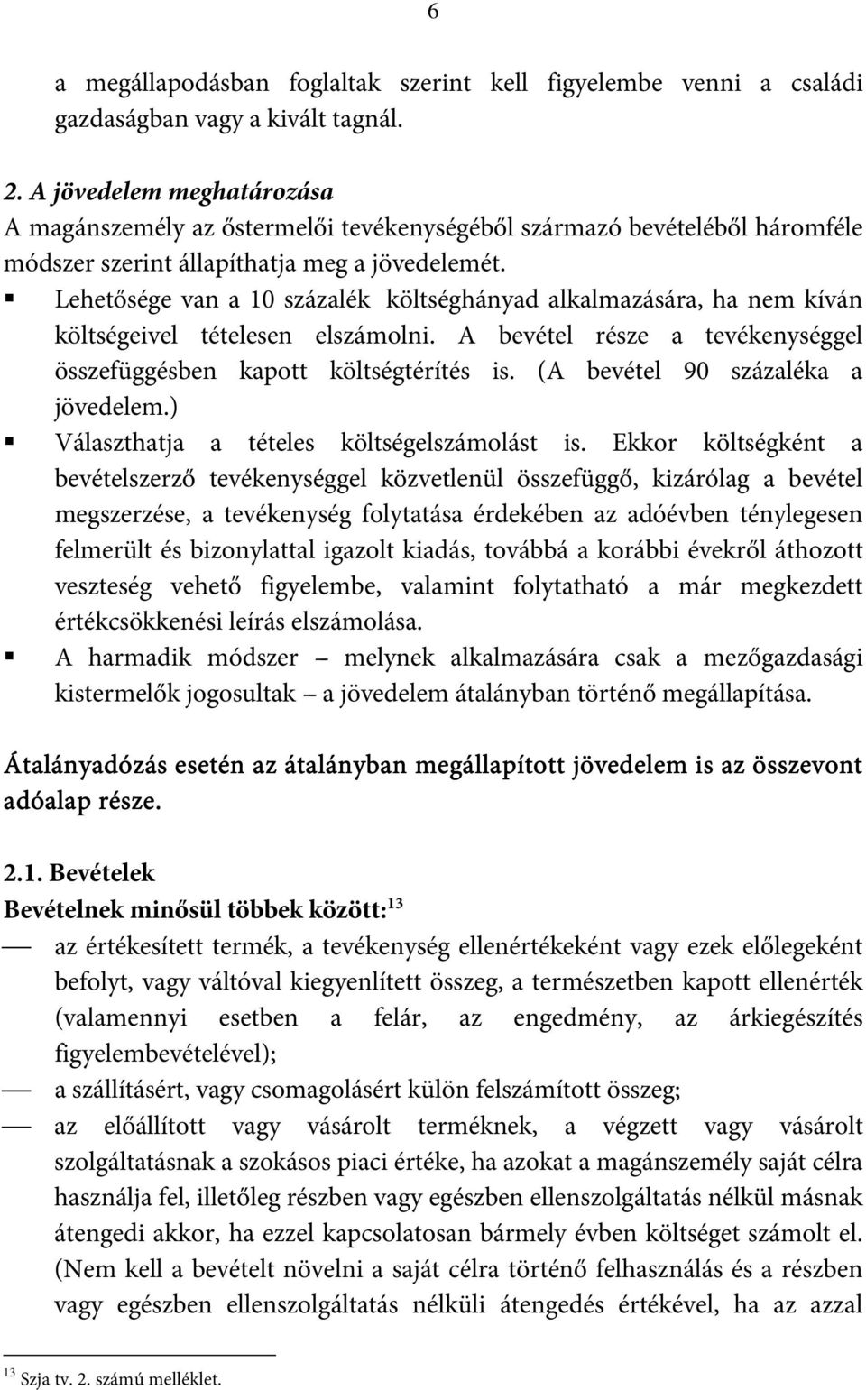 Lehetősége van a 10 százalék költséghányad alkalmazására, ha nem kíván költségeivel tételesen elszámolni. A bevétel része a tevékenységgel összefüggésben kapott költségtérítés is.