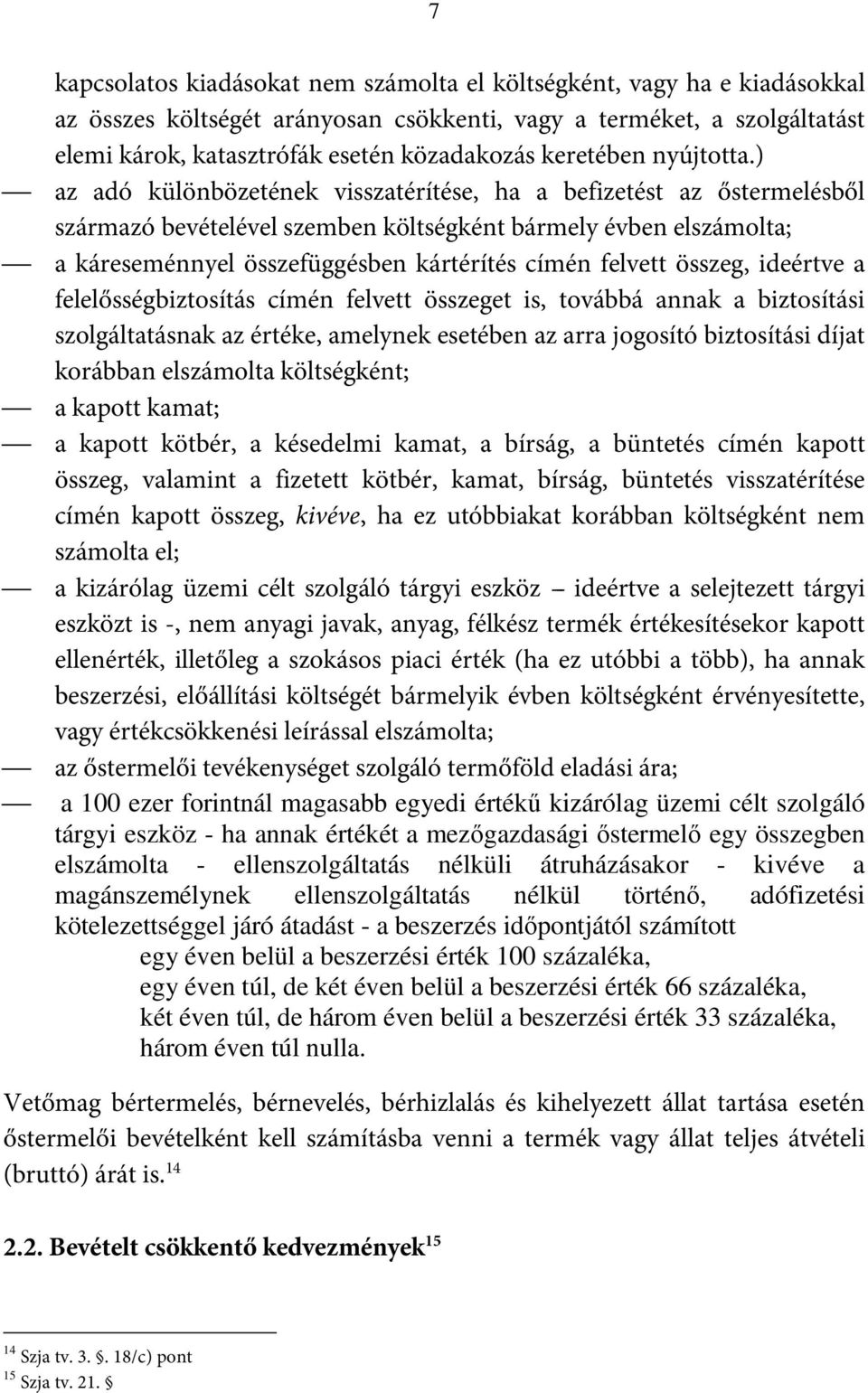 ) az adó különbözetének visszatérítése, ha a befizetést az őstermelésből származó bevételével szemben költségként bármely évben elszámolta; a káreseménnyel összefüggésben kártérítés címén felvett