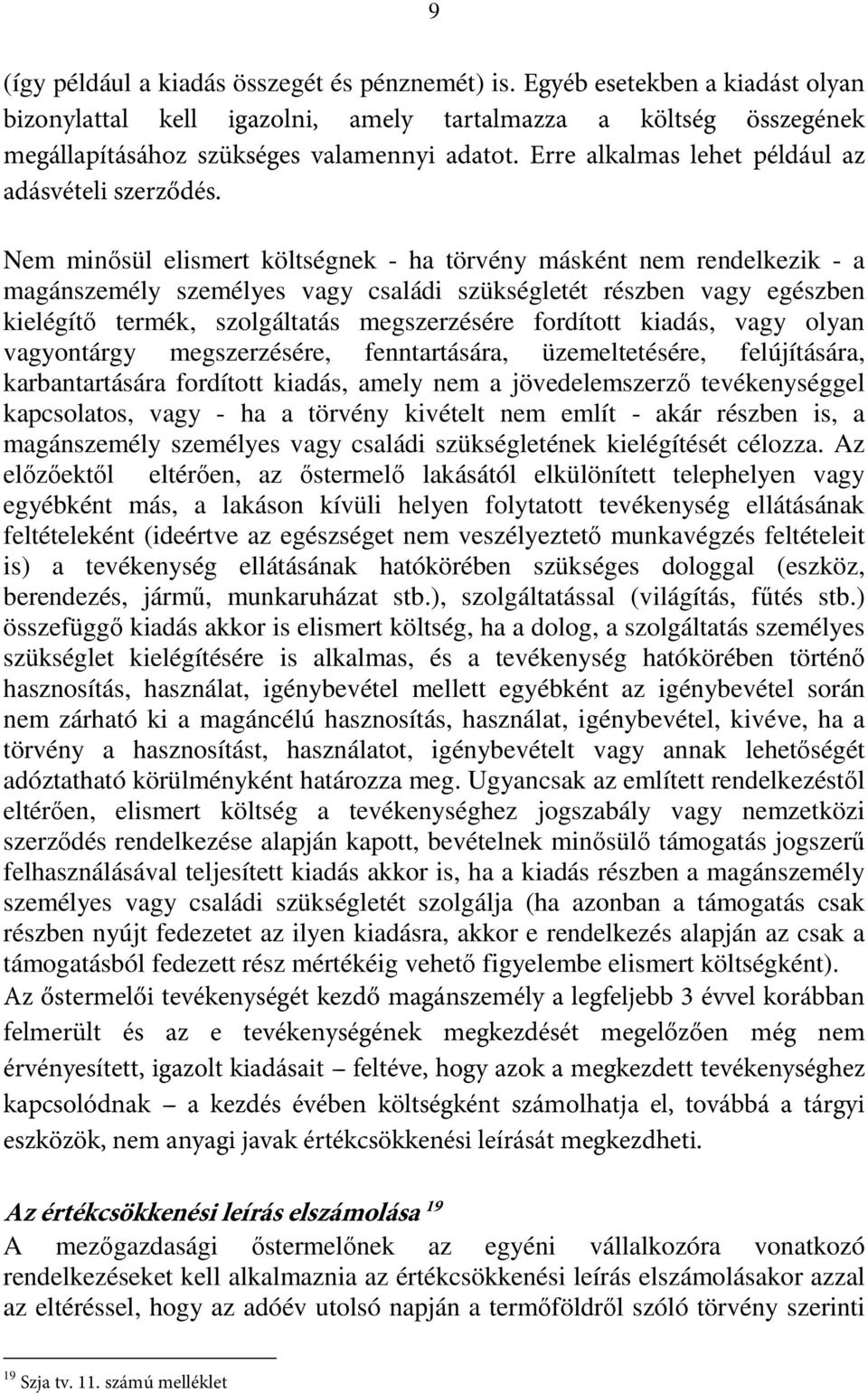 Nem minısül elismert költségnek - ha törvény másként nem rendelkezik - a magánszemély személyes vagy családi szükségletét részben vagy egészben kielégítı termék, szolgáltatás megszerzésére fordított