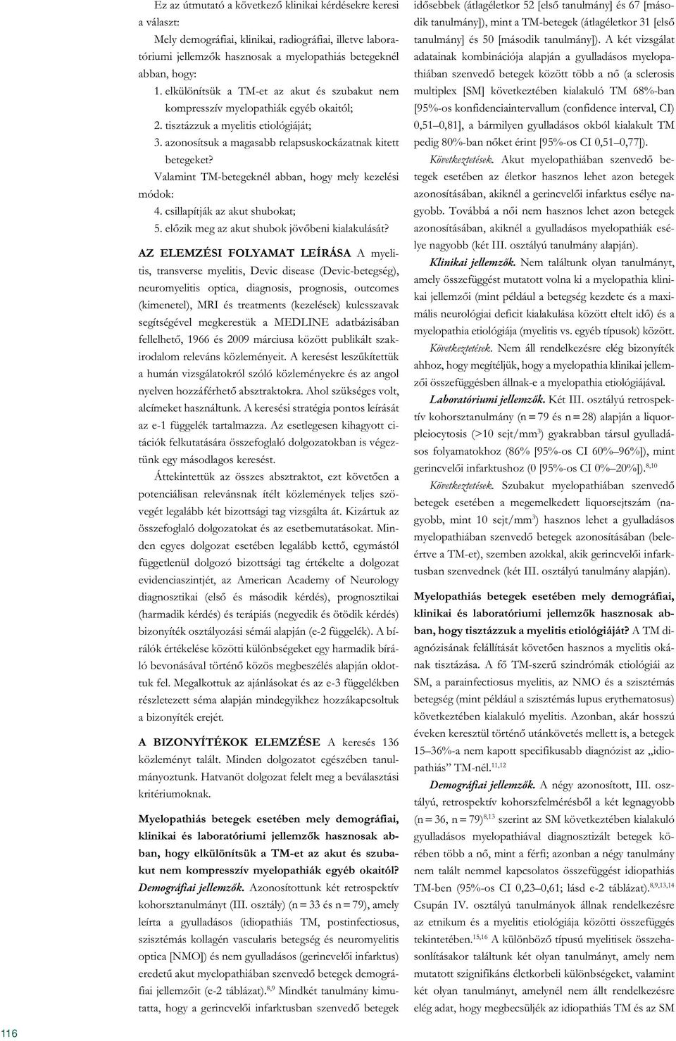 Valamint TM-betegeknél abban, hogy mely kezelési módok: 4. csillapítják az akut shubokat; 5. előzik meg az akut shubok jövőbeni kialakulását?