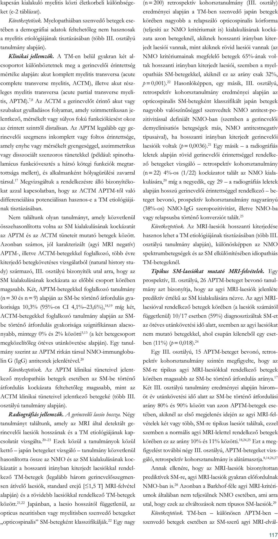 A TM-en belül gyakran két alcsoportot különböztetnek meg a gerincvelői érintettség mértéke alapján: akut komplett myelitis transversa (acute complete transverse myelitis, ACTM), illetve akut