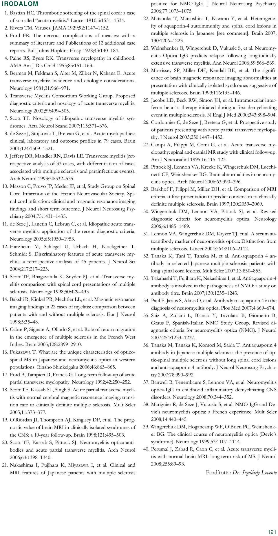 Transverse myelopathy in childhood. AMA Am J Dis Child 1953;85:151 163. 5. Berman M, Feldman S, Alter M, Zilber N, Kahana E. Acute transverse myelitis: incidence and etiologic considerations.