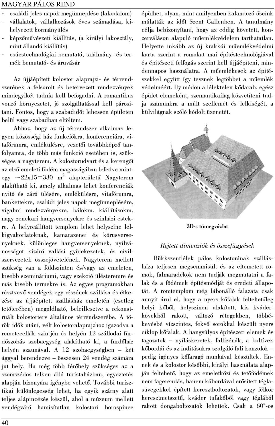 A romantikus vonzó környezetet, jó szolgáltatással kell párosítani. Fontos, hogy a szabadidőt lehessen épületen belül vagy szabadban eltölteni.