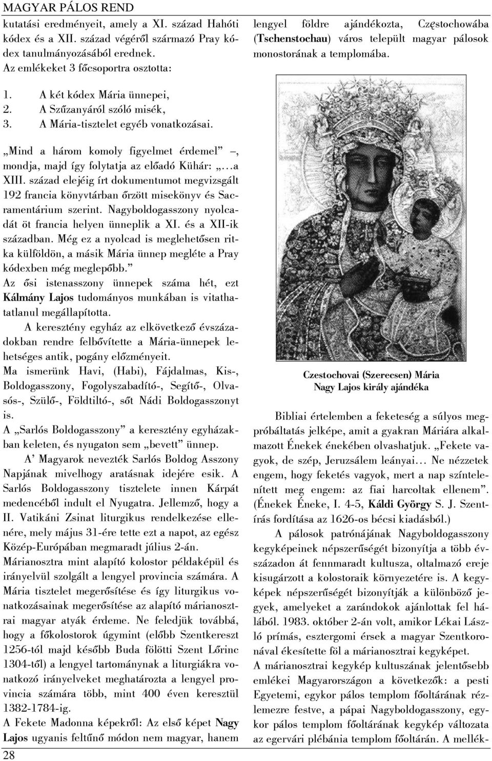 A Szűzanyáról szóló misék, 3. A Mária-tisztelet egyéb vonatkozásai. Mind a három komoly figyelmet érdemel, mondja, majd így folytatja az előadó Kühár: a XIII.