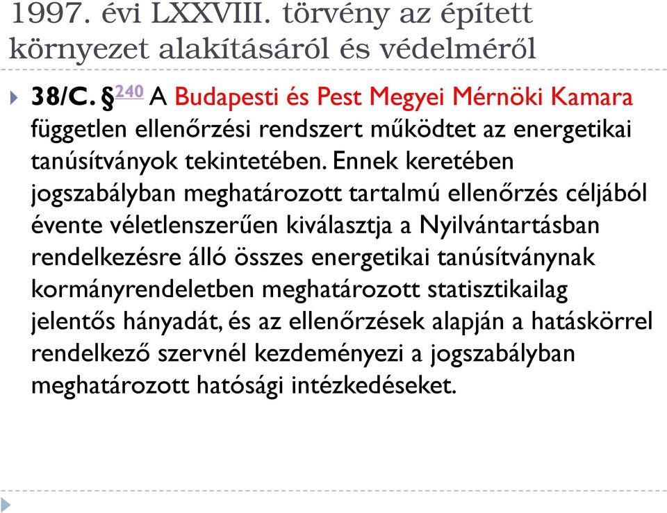 Ennek keretében jogszabályban meghatározott tartalmú ellenőrzés céljából évente véletlenszerűen kiválasztja a Nyilvántartásban rendelkezésre álló