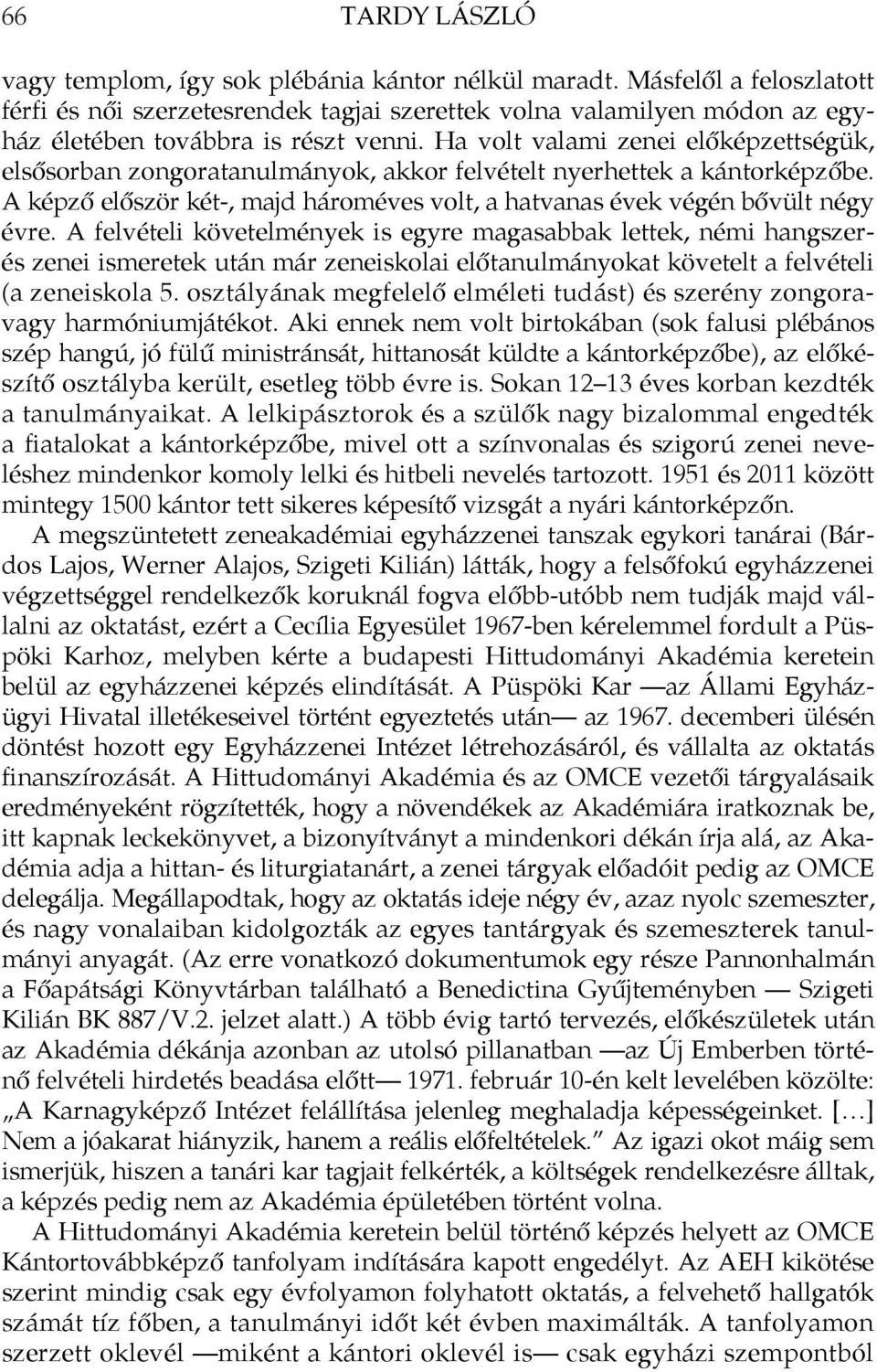 Ha volt valami zenei előképzettségük, elsősorban zongoratanulmányok, akkor felvételt nyerhettek a kántorképzőbe. A képző először két-, majd hároméves volt, a hatvanas évek végén bővült négy évre.