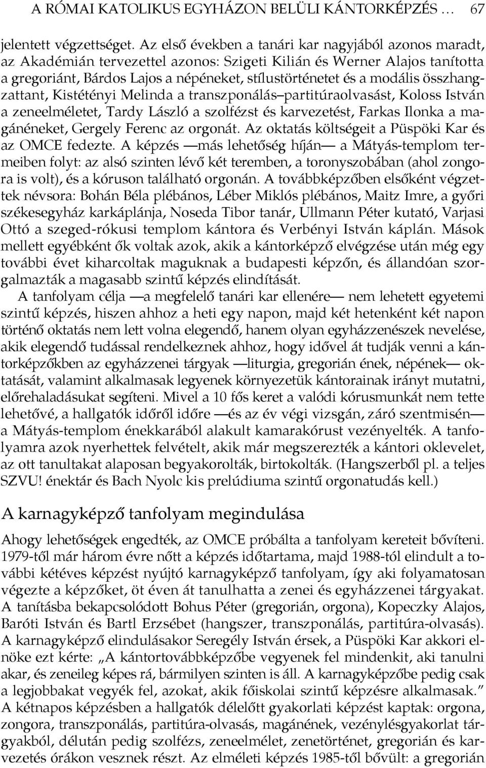 összhangzattant, Kistétényi Melinda a transzponálás partitúraolvasást, Koloss István a zeneelméletet, Tardy László a szolfézst és karvezetést, Farkas Ilonka a magánéneket, Gergely Ferenc az orgonát.