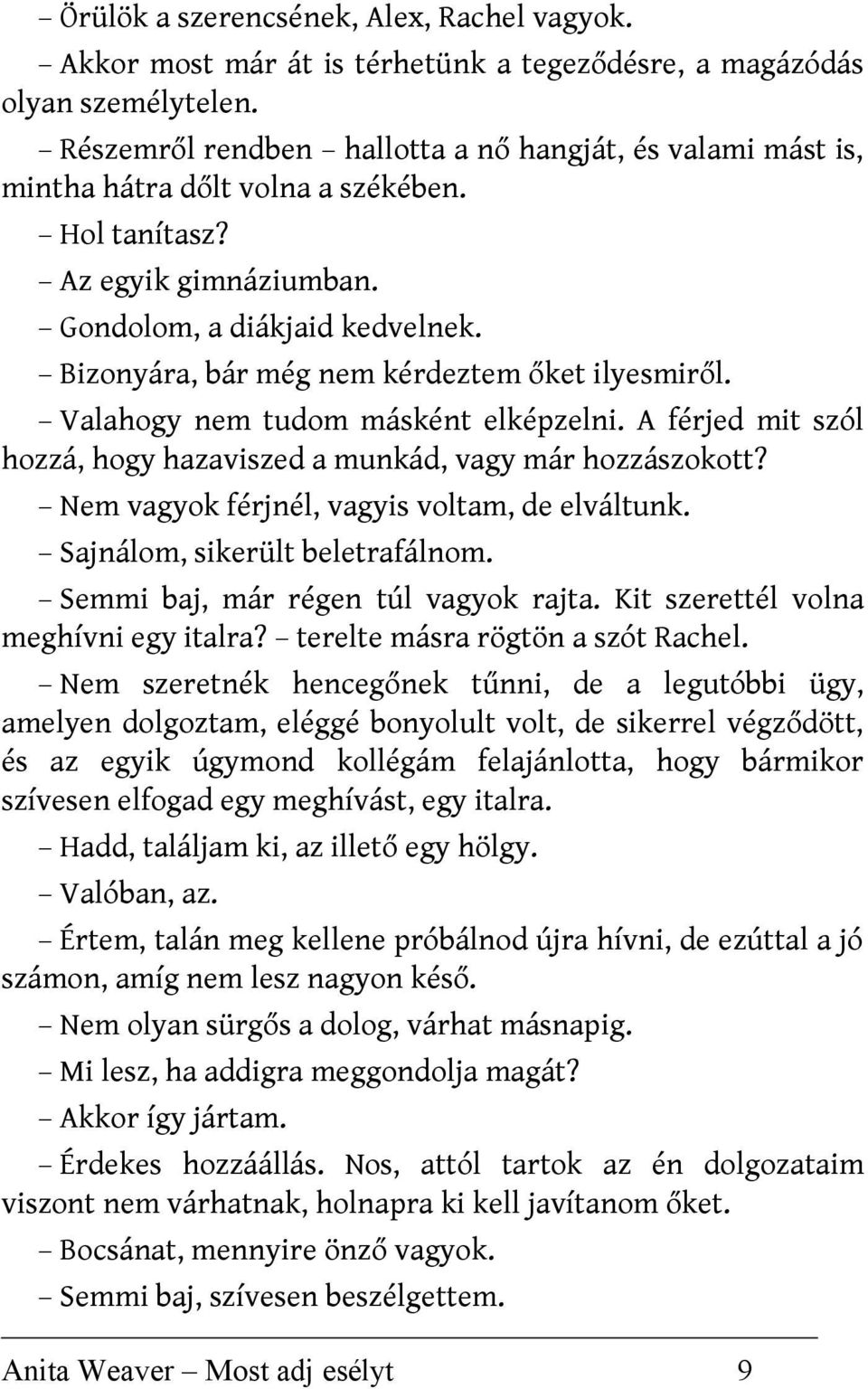 Bizonyára, bár még nem kérdeztem őket ilyesmiről. Valahogy nem tudom másként elképzelni. A férjed mit szól hozzá, hogy hazaviszed a munkád, vagy már hozzászokott?