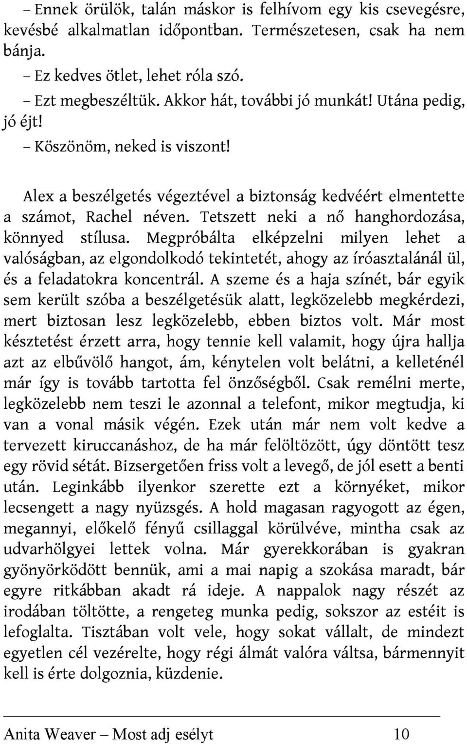 Tetszett neki a nő hanghordozása, könnyed stílusa. Megpróbálta elképzelni milyen lehet a valóságban, az elgondolkodó tekintetét, ahogy az íróasztalánál ül, és a feladatokra koncentrál.