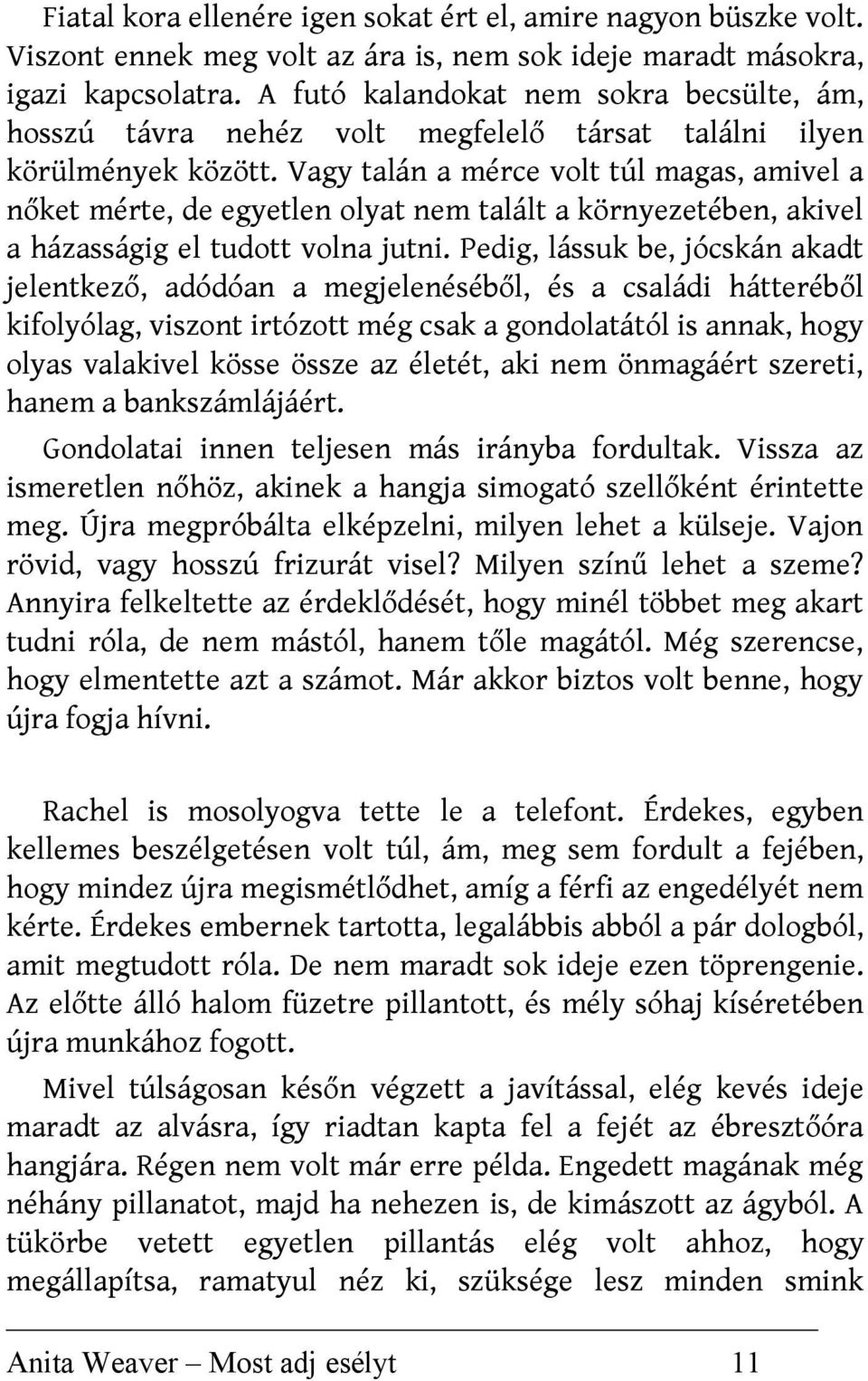 Vagy talán a mérce volt túl magas, amivel a nőket mérte, de egyetlen olyat nem talált a környezetében, akivel a házasságig el tudott volna jutni.