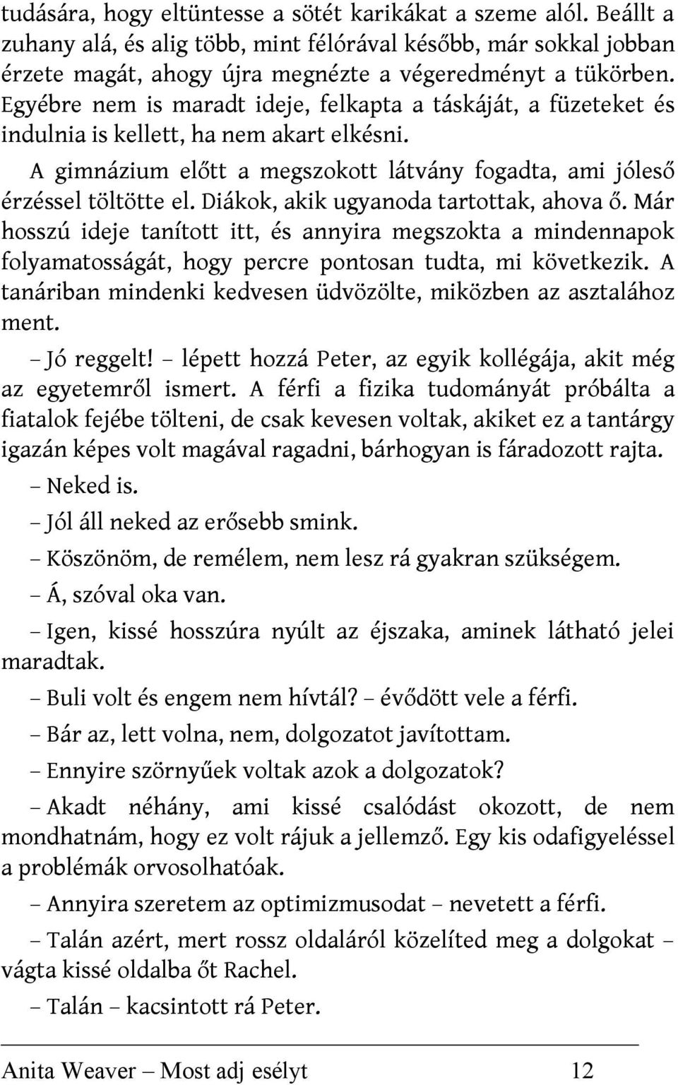 Diákok, akik ugyanoda tartottak, ahova ő. Már hosszú ideje tanított itt, és annyira megszokta a mindennapok folyamatosságát, hogy percre pontosan tudta, mi következik.