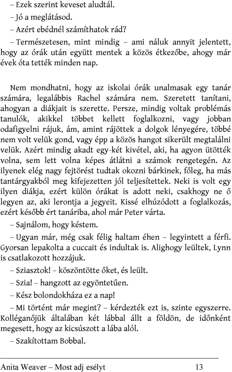 Nem mondhatni, hogy az iskolai órák unalmasak egy tanár számára, legalábbis Rachel számára nem. Szeretett tanítani, ahogyan a diákjait is szerette.