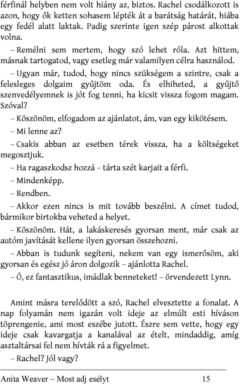 Ugyan már, tudod, hogy nincs szükségem a szintre, csak a felesleges dolgaim gyűjtöm oda. És elhiheted, a gyűjtő szenvedélyemnek is jót fog tenni, ha kicsit vissza fogom magam. Szóval?