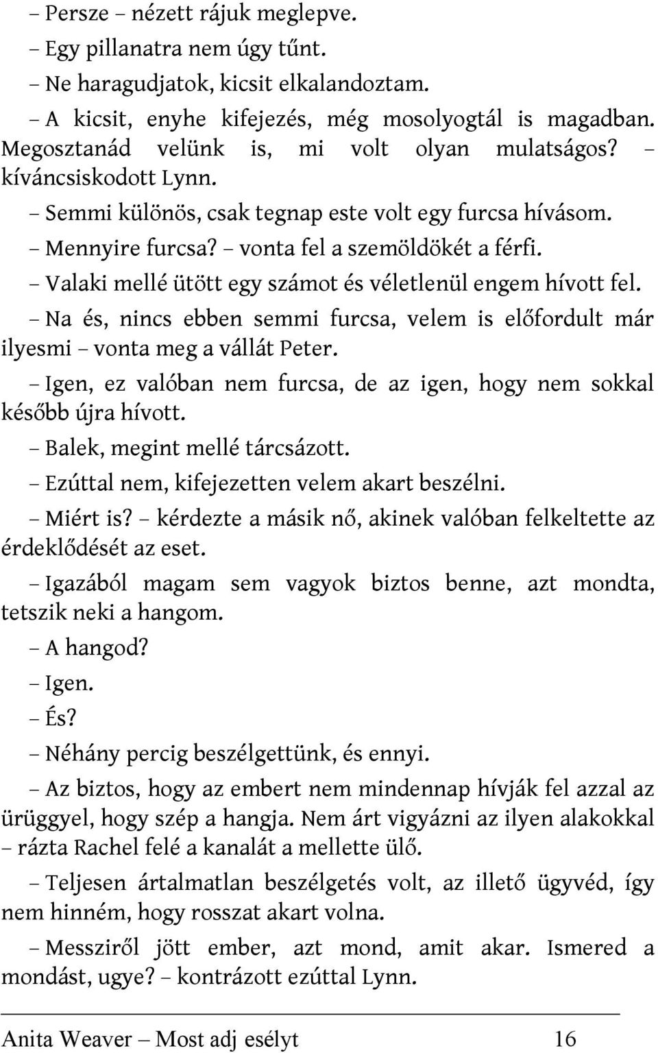 Valaki mellé ütött egy számot és véletlenül engem hívott fel. Na és, nincs ebben semmi furcsa, velem is előfordult már ilyesmi vonta meg a vállát Peter.