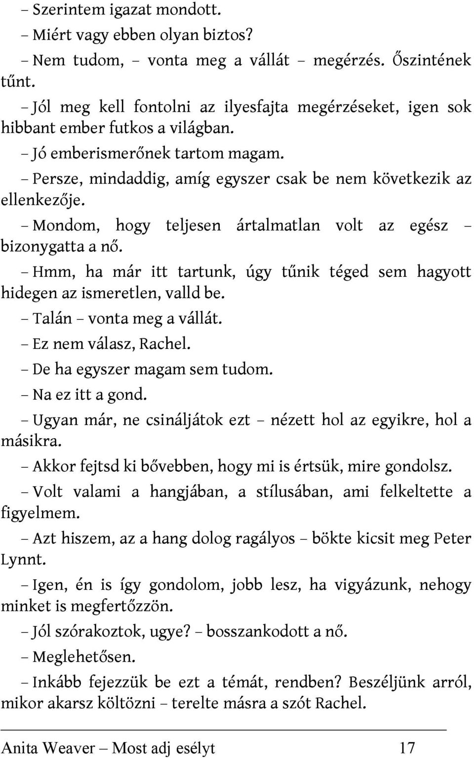 Mondom, hogy teljesen ártalmatlan volt az egész bizonygatta a nő. Hmm, ha már itt tartunk, úgy tűnik téged sem hagyott hidegen az ismeretlen, valld be. Talán vonta meg a vállát. Ez nem válasz, Rachel.