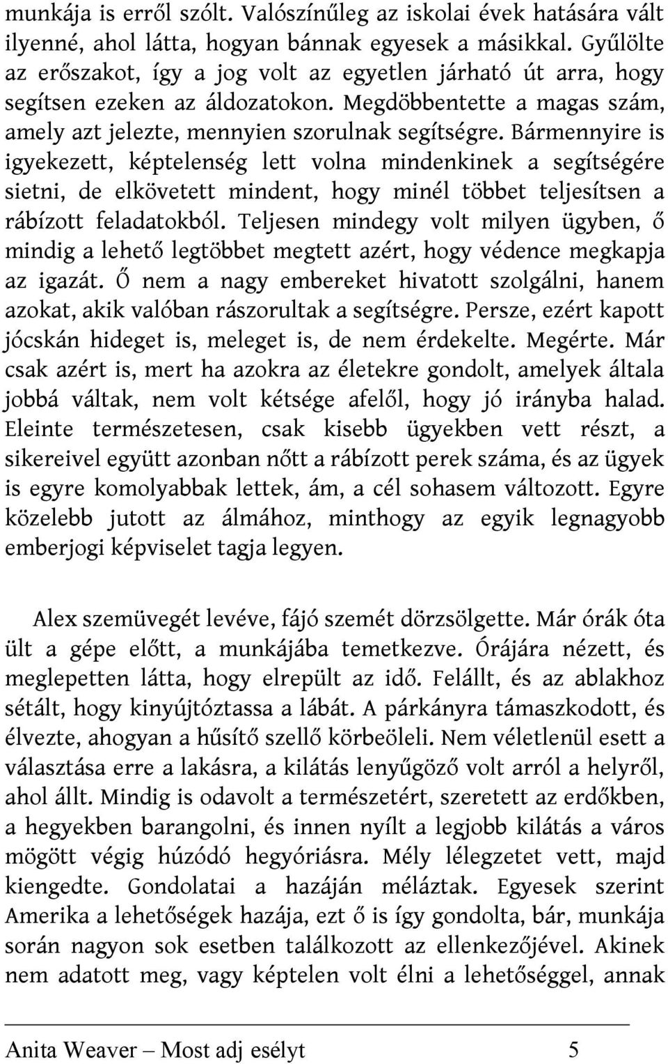 Bármennyire is igyekezett, képtelenség lett volna mindenkinek a segítségére sietni, de elkövetett mindent, hogy minél többet teljesítsen a rábízott feladatokból.